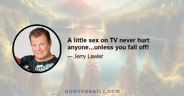 A little sex on TV never hurt anyone...unless you fall off!