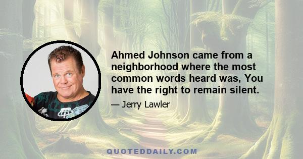 Ahmed Johnson came from a neighborhood where the most common words heard was, You have the right to remain silent.