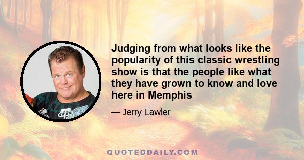 Judging from what looks like the popularity of this classic wrestling show is that the people like what they have grown to know and love here in Memphis