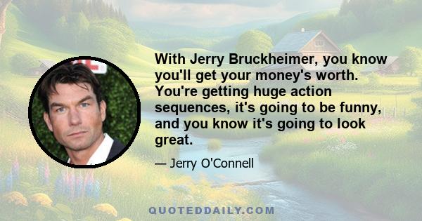 With Jerry Bruckheimer, you know you'll get your money's worth. You're getting huge action sequences, it's going to be funny, and you know it's going to look great.