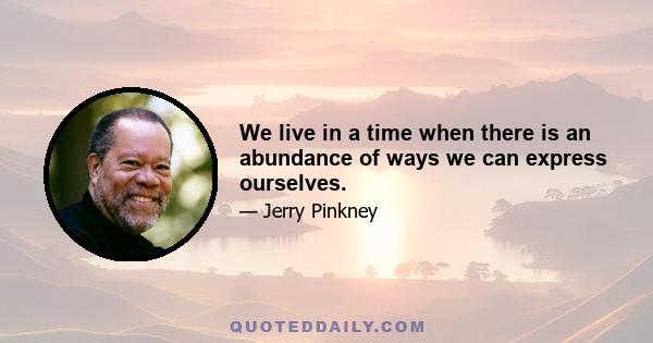 We live in a time when there is an abundance of ways we can express ourselves.