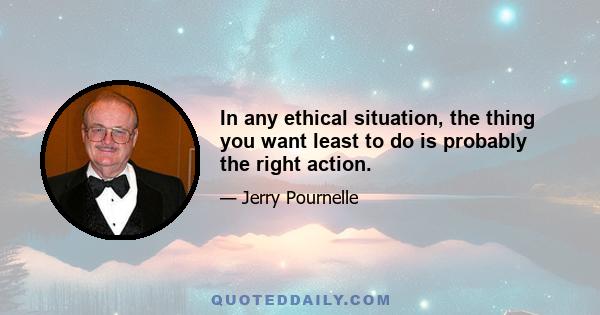 In any ethical situation, the thing you want least to do is probably the right action.