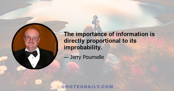 The importance of information is directly proportional to its improbability.