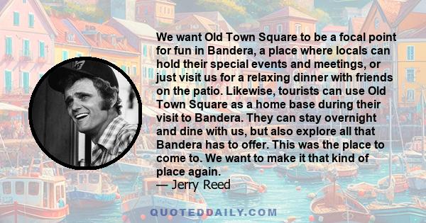 We want Old Town Square to be a focal point for fun in Bandera, a place where locals can hold their special events and meetings, or just visit us for a relaxing dinner with friends on the patio. Likewise, tourists can