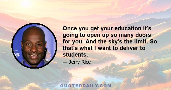 Once you get your education it's going to open up so many doors for you. And the sky's the limit. So that's what I want to deliver to students.