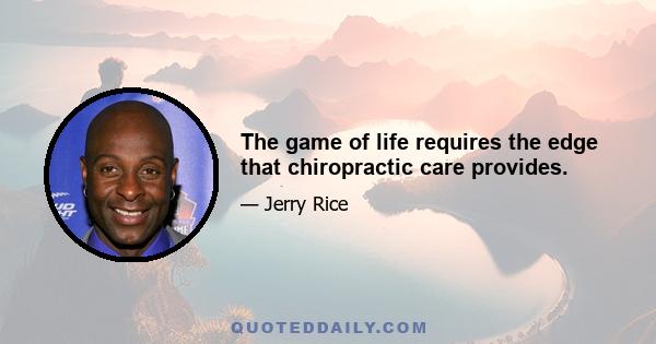 The game of life requires the edge that chiropractic care provides.