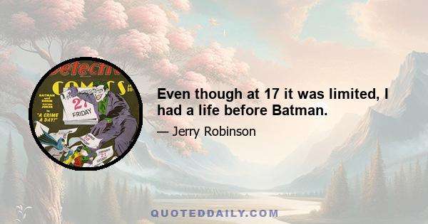 Even though at 17 it was limited, I had a life before Batman.