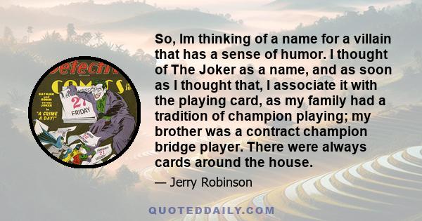 So, Im thinking of a name for a villain that has a sense of humor. I thought of The Joker as a name, and as soon as I thought that, I associate it with the playing card, as my family had a tradition of champion playing; 