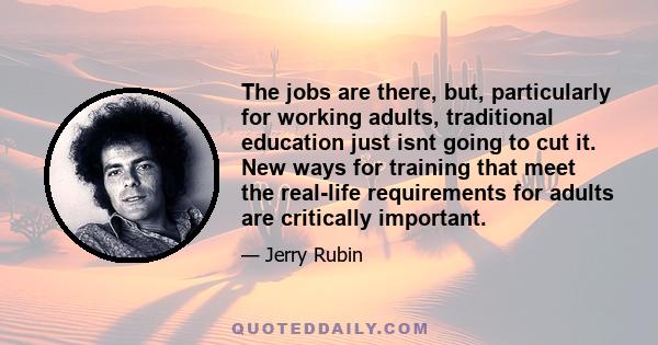 The jobs are there, but, particularly for working adults, traditional education just isnt going to cut it. New ways for training that meet the real-life requirements for adults are critically important.