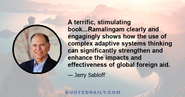 A terrific, stimulating book...Ramalingam clearly and engagingly shows how the use of complex adaptive systems thinking can significantly strengthen and enhance the impacts and effectiveness of global foreign aid.