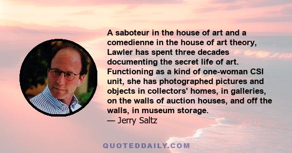 A saboteur in the house of art and a comedienne in the house of art theory, Lawler has spent three decades documenting the secret life of art. Functioning as a kind of one-woman CSI unit, she has photographed pictures