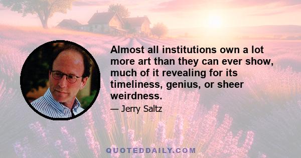 Almost all institutions own a lot more art than they can ever show, much of it revealing for its timeliness, genius, or sheer weirdness.