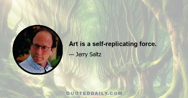 Art is a self-replicating force.