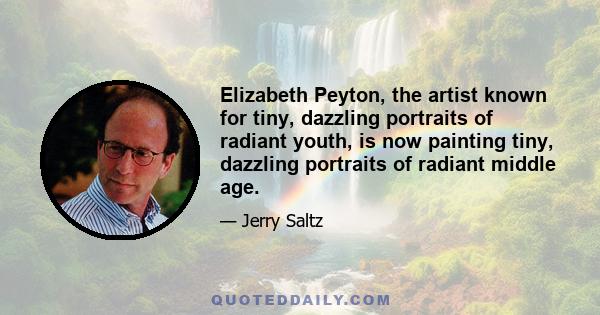 Elizabeth Peyton, the artist known for tiny, dazzling portraits of radiant youth, is now painting tiny, dazzling portraits of radiant middle age.