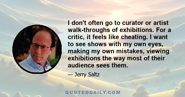 I don't often go to curator or artist walk-throughs of exhibitions. For a critic, it feels like cheating. I want to see shows with my own eyes, making my own mistakes, viewing exhibitions the way most of their audience