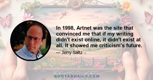 In 1998, Artnet was the site that convinced me that if my writing didn't exist online, it didn't exist at all. It showed me criticism's future.