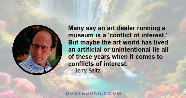 Many say an art dealer running a museum is a 'conflict of interest.' But maybe the art world has lived an artificial or unintentional lie all of these years when it comes to conflicts of interest.