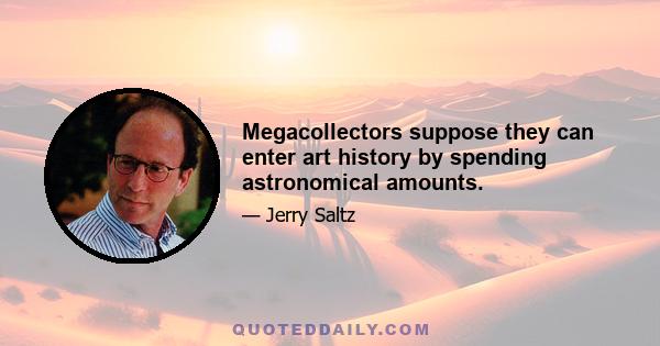 Megacollectors suppose they can enter art history by spending astronomical amounts.