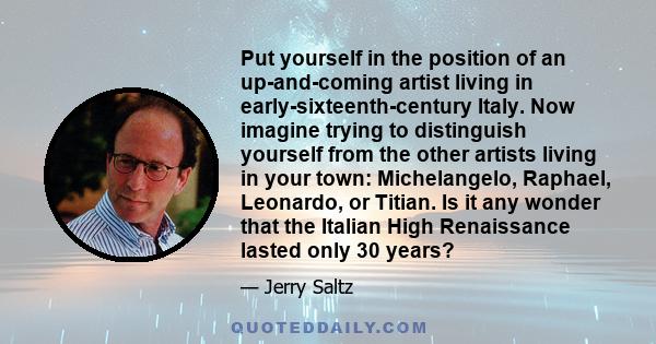 Put yourself in the position of an up-and-coming artist living in early-sixteenth-century Italy. Now imagine trying to distinguish yourself from the other artists living in your town: Michelangelo, Raphael, Leonardo, or 