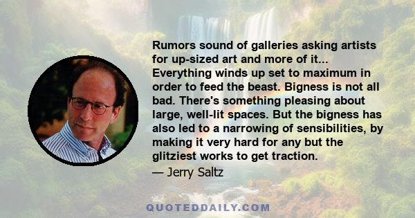 Rumors sound of galleries asking artists for up-sized art and more of it... Everything winds up set to maximum in order to feed the beast. Bigness is not all bad. There's something pleasing about large, well-lit spaces. 