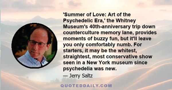 'Summer of Love: Art of the Psychedelic Era,' the Whitney Museum's 40th-anniversary trip down counterculture memory lane, provides moments of buzzy fun, but it'll leave you only comfortably numb. For starters, it may be 