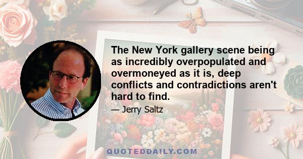 The New York gallery scene being as incredibly overpopulated and overmoneyed as it is, deep conflicts and contradictions aren't hard to find.