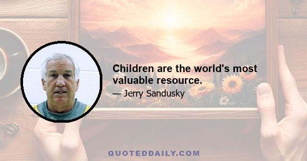 Children are the world's most valuable resource.