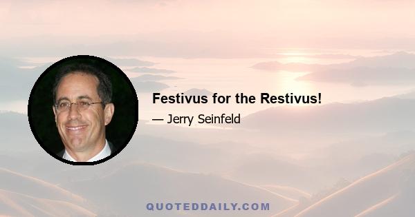 Festivus for the Restivus!