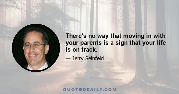 There's no way that moving in with your parents is a sign that your life is on track.