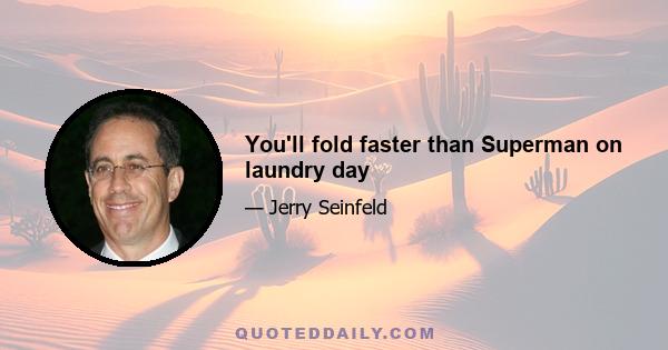 You'll fold faster than Superman on laundry day