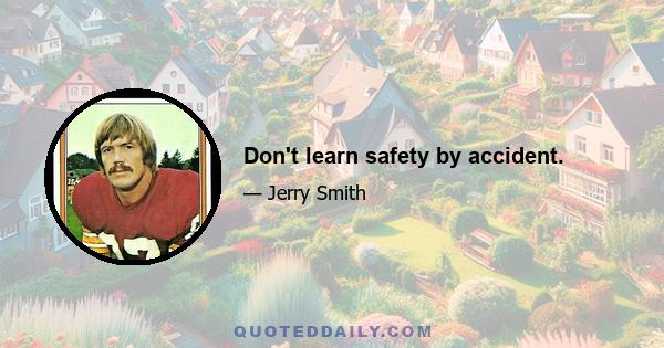 Don't learn safety by accident.