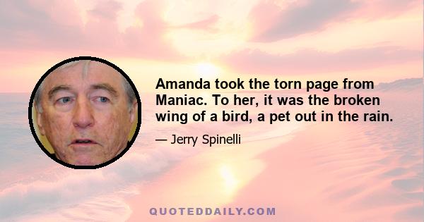 Amanda took the torn page from Maniac. To her, it was the broken wing of a bird, a pet out in the rain.