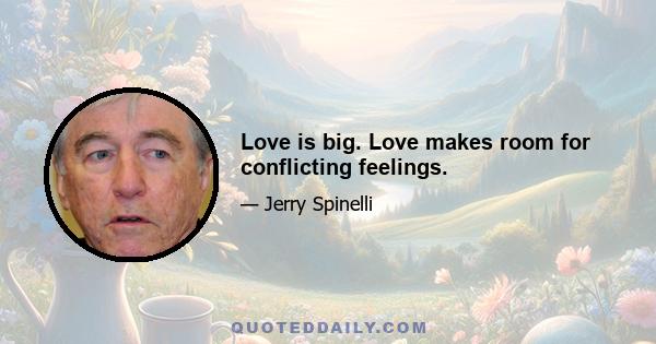 Love is big. Love makes room for conflicting feelings.