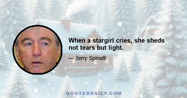 When a stargirl cries, she sheds not tears but light.