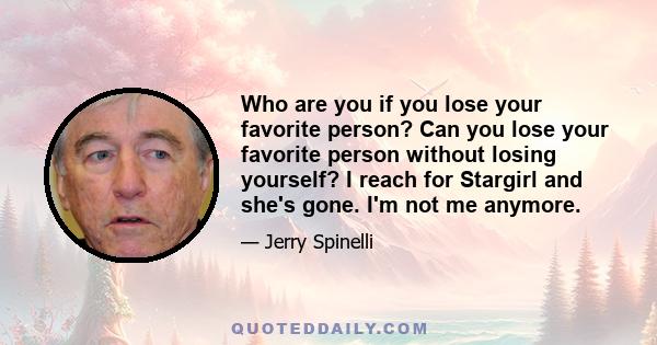 Who are you if you lose your favorite person? Can you lose your favorite person without losing yourself? I reach for Stargirl and she's gone. I'm not me anymore.