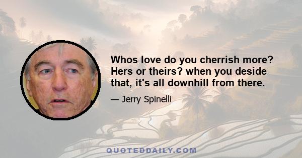 Whos love do you cherrish more? Hers or theirs? when you deside that, it's all downhill from there.