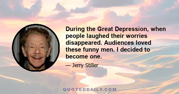 During the Great Depression, when people laughed their worries disappeared. Audiences loved these funny men. I decided to become one.