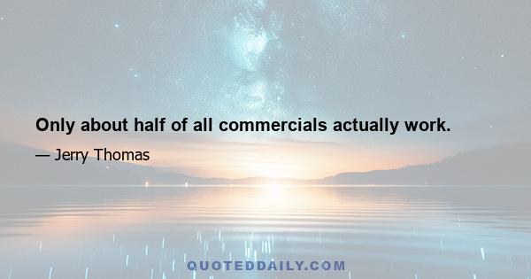 Only about half of all commercials actually work.