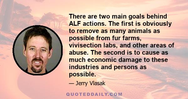 There are two main goals behind ALF actions. The first is obviously to remove as many animals as possible from fur farms, vivisection labs, and other areas of abuse. The second is to cause as much economic damage to