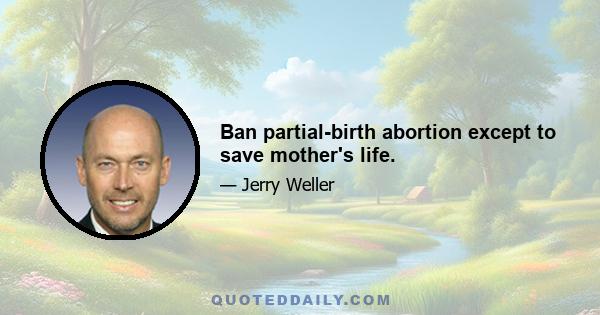 Ban partial-birth abortion except to save mother's life.