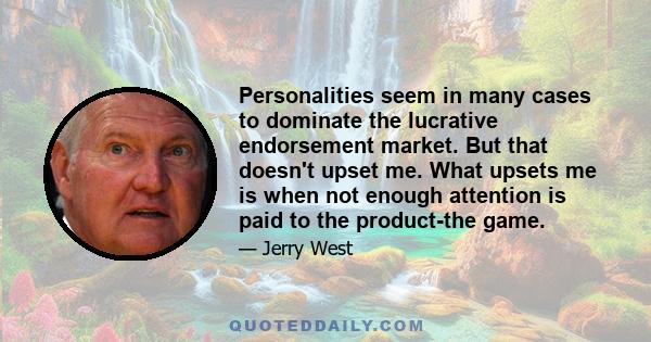 Personalities seem in many cases to dominate the lucrative endorsement market. But that doesn't upset me. What upsets me is when not enough attention is paid to the product-the game.