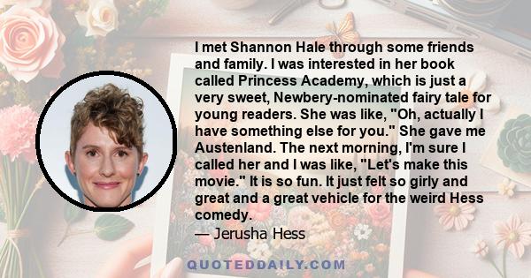 I met Shannon Hale through some friends and family. I was interested in her book called Princess Academy, which is just a very sweet, Newbery-nominated fairy tale for young readers. She was like, Oh, actually I have