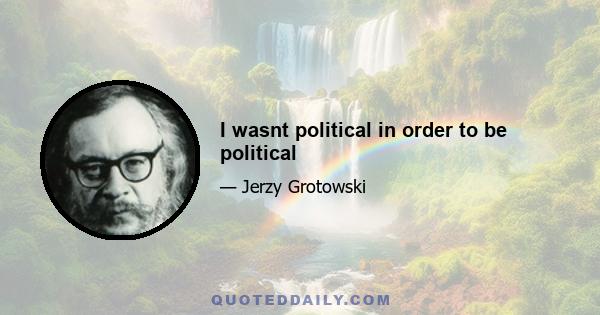 I wasnt political in order to be political