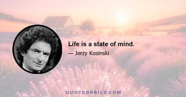 Life is a state of mind.