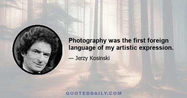 Photography was the first foreign language of my artistic expression.