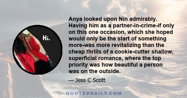 Anya looked upon Nin admirably. Having him as a partner-in-crime-if only on this one occasion, which she hoped would only be the start of something more-was more revitalizing than the cheap thrills of a cookie-cutter