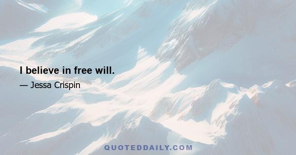 I believe in free will.