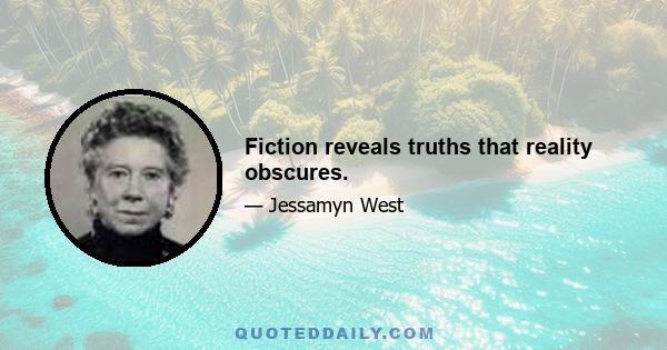 Fiction reveals truths that reality obscures.