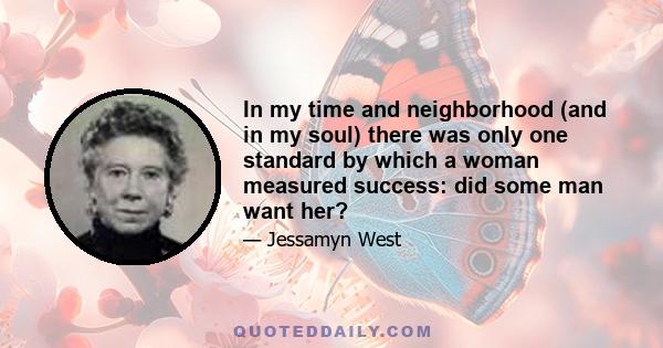 In my time and neighborhood (and in my soul) there was only one standard by which a woman measured success: did some man want her?