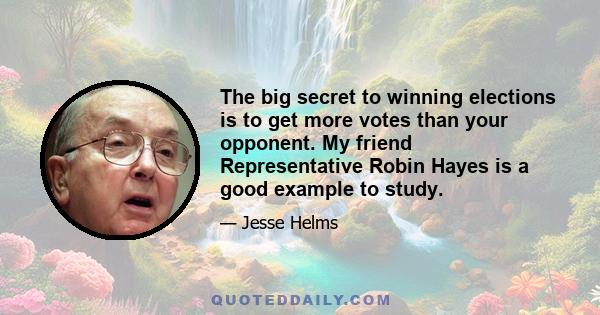 The big secret to winning elections is to get more votes than your opponent. My friend Representative Robin Hayes is a good example to study.